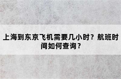 上海到东京飞机需要几小时？航班时间如何查询？