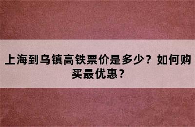 上海到乌镇高铁票价是多少？如何购买最优惠？