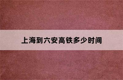 上海到六安高铁多少时间