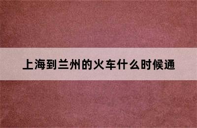 上海到兰州的火车什么时候通