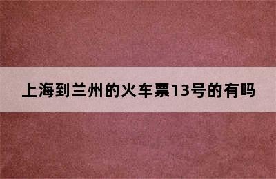 上海到兰州的火车票13号的有吗