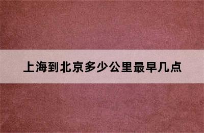 上海到北京多少公里最早几点