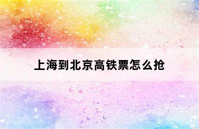 上海到北京高铁票怎么抢