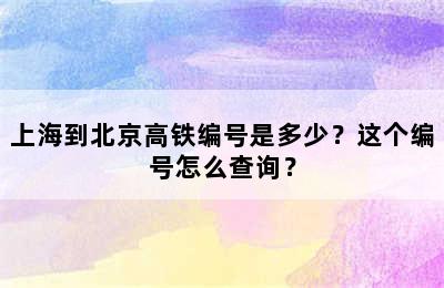 上海到北京高铁编号是多少？这个编号怎么查询？