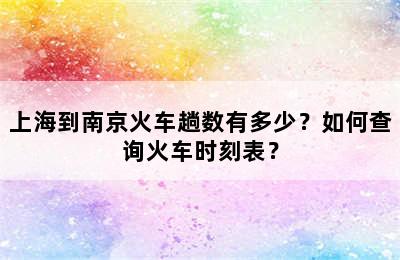 上海到南京火车趟数有多少？如何查询火车时刻表？