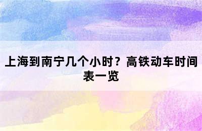 上海到南宁几个小时？高铁动车时间表一览
