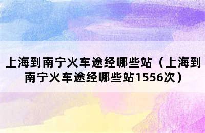 上海到南宁火车途经哪些站（上海到南宁火车途经哪些站1556次）