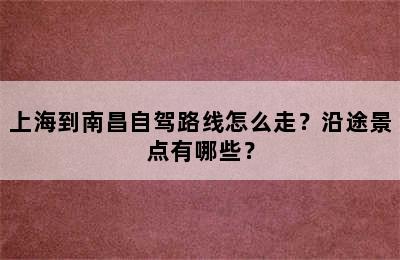 上海到南昌自驾路线怎么走？沿途景点有哪些？