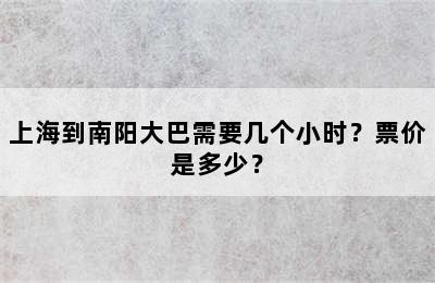 上海到南阳大巴需要几个小时？票价是多少？