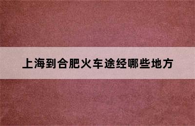 上海到合肥火车途经哪些地方