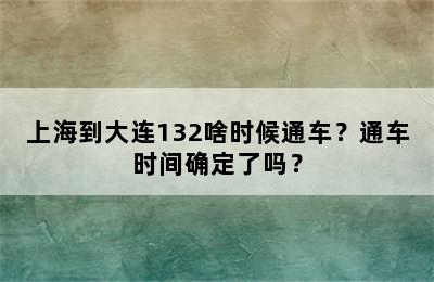 上海到大连132啥时候通车？通车时间确定了吗？