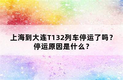 上海到大连T132列车停运了吗？停运原因是什么？