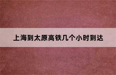 上海到太原高铁几个小时到达