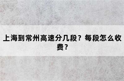 上海到常州高速分几段？每段怎么收费？