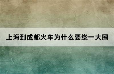 上海到成都火车为什么要绕一大圈