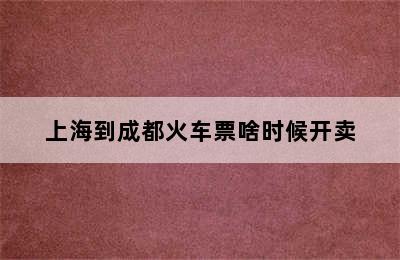 上海到成都火车票啥时候开卖