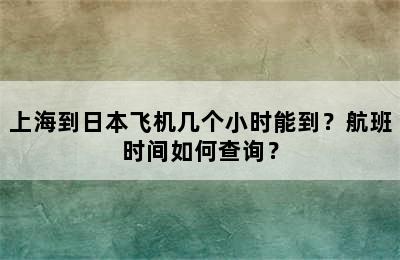 上海到日本飞机几个小时能到？航班时间如何查询？