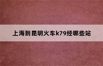 上海到昆明火车k79经哪些站