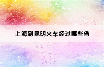 上海到昆明火车经过哪些省