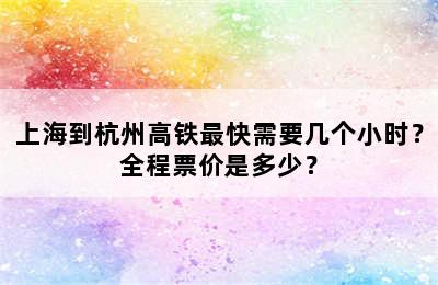 上海到杭州高铁最快需要几个小时？全程票价是多少？