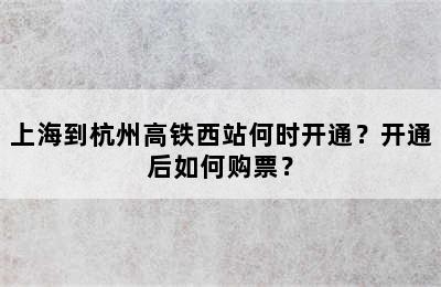 上海到杭州高铁西站何时开通？开通后如何购票？
