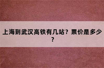 上海到武汉高铁有几站？票价是多少？