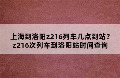 上海到洛阳z216列车几点到站？z216次列车到洛阳站时间查询