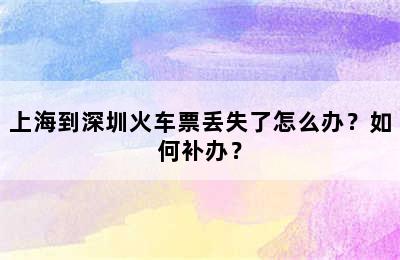 上海到深圳火车票丢失了怎么办？如何补办？