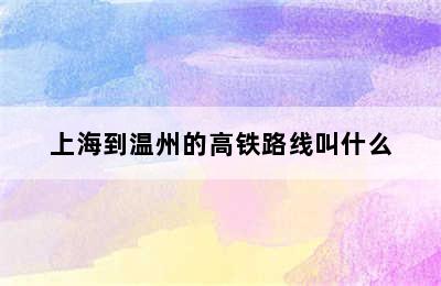上海到温州的高铁路线叫什么