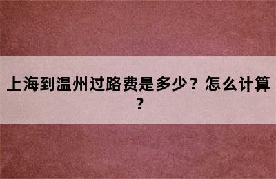 上海到温州过路费是多少？怎么计算？