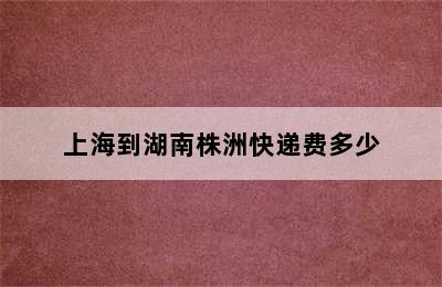 上海到湖南株洲快递费多少