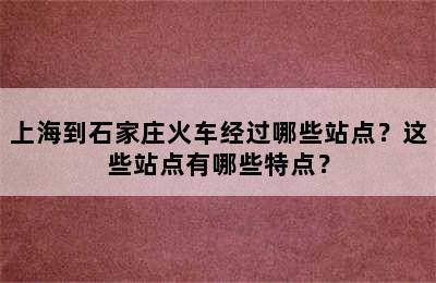 上海到石家庄火车经过哪些站点？这些站点有哪些特点？