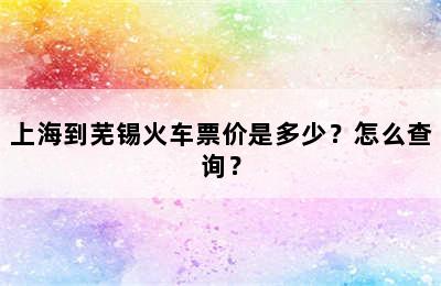上海到芜锡火车票价是多少？怎么查询？