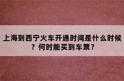 上海到西宁火车开通时间是什么时候？何时能买到车票？