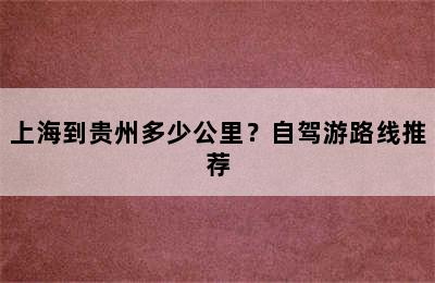 上海到贵州多少公里？自驾游路线推荐