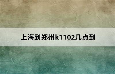 上海到郑州k1102几点到