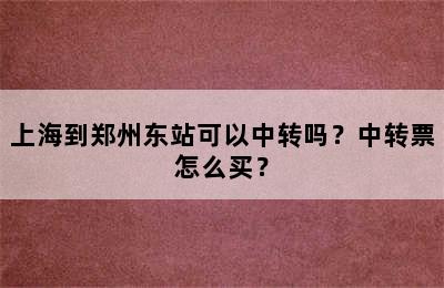 上海到郑州东站可以中转吗？中转票怎么买？