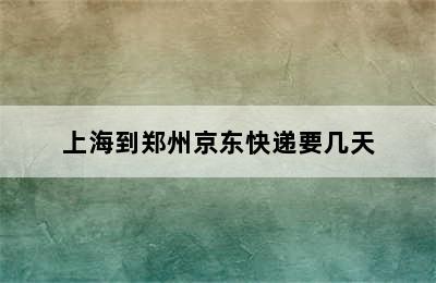 上海到郑州京东快递要几天