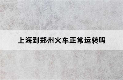 上海到郑州火车正常运转吗