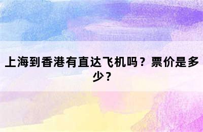 上海到香港有直达飞机吗？票价是多少？