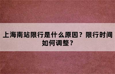 上海南站限行是什么原因？限行时间如何调整？
