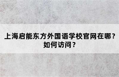 上海启能东方外国语学校官网在哪？如何访问？