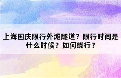 上海国庆限行外滩隧道？限行时间是什么时候？如何绕行？