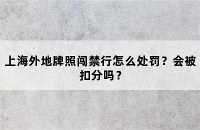 上海外地牌照闯禁行怎么处罚？会被扣分吗？