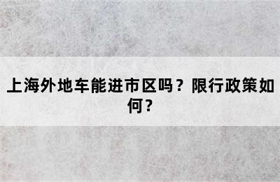 上海外地车能进市区吗？限行政策如何？