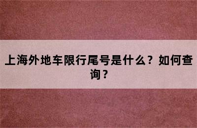 上海外地车限行尾号是什么？如何查询？
