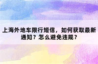 上海外地车限行短信，如何获取最新通知？怎么避免违规？