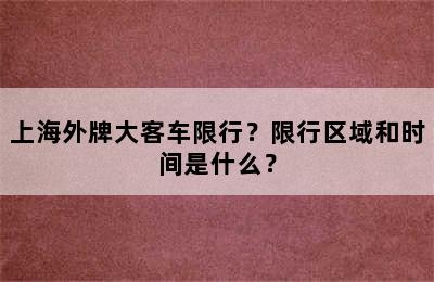 上海外牌大客车限行？限行区域和时间是什么？
