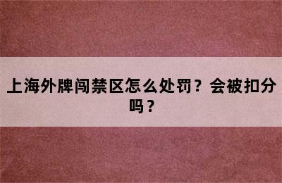 上海外牌闯禁区怎么处罚？会被扣分吗？