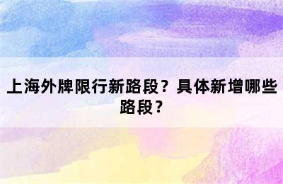 上海外牌限行新路段？具体新增哪些路段？